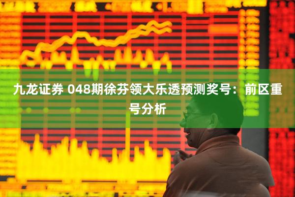 九龙证券 048期徐芬领大乐透预测奖号：前区重号分析