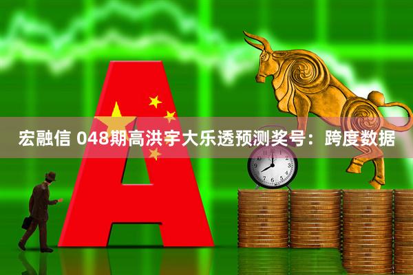 宏融信 048期高洪宇大乐透预测奖号：跨度数据